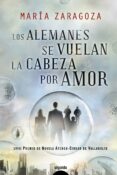 LOS ALEMANES SE VUELAN LA CABEZA POR AMOR (LVIII PREMIO DE NOVELA ATENEO-CIUDAD DE VALLADOLID) de ZARAGOZA, MARIA 