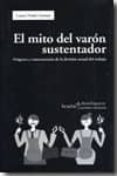 EL MITO DEL VARON SUSTENTADOR: ORIGENES Y CONSECUENCIAS DE LA DIV ISION SEXUAL DEL TRABAJO di NUO GOMEZ, LAURA 