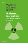 NUCLEARES: POR QUE NO?: COMO AFRONTAR EL FUTURO DE LA ENERGIA de LOZANO LEYVA, MANUEL 