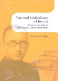 NACIONAL-SINDICALISMO E HISTORIA: EL ARCHIVO PRIVADO DE JOSE NAVARRO LATORRE (1916-1986) di ALARES LOPEZ, GUSTAVO 