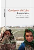 CUADERNOS DE KABUL: HISTORIAS DE MUJERES, HOMBRES Y NIOS ATRAPADOS EN UNA GUERRA de LOBO, RAMON 