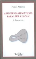 APUNTES MATEMATICOS PARA LEER A LACAN 1.: TOPOLOGIA di AMSTER, PABLO 