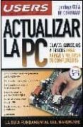 ACTUALIZAR LA PC: CLAVES, CONSEJOS Y TRUCOS PARA ARMAR Y MEJORAR TU COMPUTADORA. di BURGOS, ANDRES 