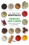 ESPECIAS QUE CURAN: COLORES, OLORES Y SABORES EN NUESTRA MESA de BERDONCES, JOSEP LLUIS 