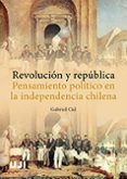 REVOLUCIN Y REPBLICA. PENSAMIENTO POLTICO EN LA INDEPENDENCIA CHILENA di MARTINEZ, GABRIEL 