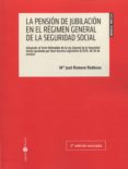 LA PENSIN DE JUBILACIN EN EL RGIMEN GENERAL DE LA SEGURIDAD SOCIAL de ROMERO RODENAS, MARIA JOSE 