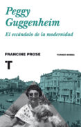 PEGGY GUGGENHEIM: EL ESCANDALO DE LA MODERNIDAD de PROSE, FRANCINE 