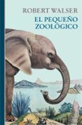 EL PEQUEO ZOOLOGICO de WALSER, ROBERT 