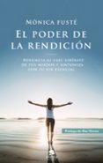 EL PODER DE LA RENDICION: RENUNCIA AL EGO, LIBERATE DE TUS MIEDOS Y SINTONIZA CON TU SER ESENCIAL di FUSTE, MONICA 