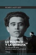 LO POLITICO Y LA DERROTA: UN CONTRAPUNTO ENTRE ANTONIO GRAMSCI Y CARL SCHMITT di LALEFF ILIEFF, RICARDO 