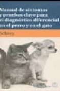 MANUAL DE SINTOMAS Y PRUEBAS CLAVE PARA EL DIAGNOSTICO DIFERENCIA L EN EL PERRO Y GATO di SCHREY, CH. F 