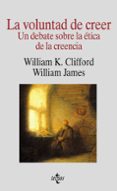 LA VOLUNTAD DE CREER: UN DEBATE SOBRE LA ETICA DE LA CREENCIA de CLIFFORD, WILIIAM K.  JAMES, WILLIAM 
