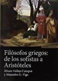 FILOSOFOS GRIEGOS: DE LOS SOFISTAS de VALLEJO CAMPOS, ALVARO G. VIGO, ALEJANDRO 
