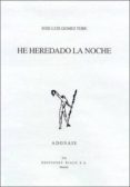 HE HEREDADO LA NOCHE (ACCESIT DEL PREMIO ADONAIS 2002) de GOMEZ TORE, JOSE LUIS 