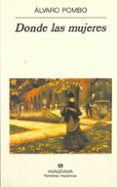 DONDE LAS MUJERES (7 ED.) (PREMIO NACIONAL NARRATIVA 1997) de POMBO, ALVARO 