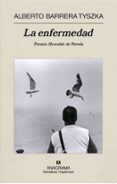 LA ENFERMEDAD (PREMIO HERRALDE DE NOVELA 2006) di BARRERA TYSZKA, ALBERTO 