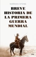 BREVE HISTORIA DE LA PRIMERA GUERRA MUNDIAL de STONE, NORMAN 