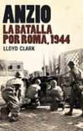 ANZIO: LA BATALLA POR ROMA, 1944 de CLARK, LLOYD 
