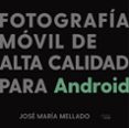 FOTOGRAFIA MOVIL DE ALTA CALIDAD PARA ANDROID de MELLADO, JOSE MARIA 