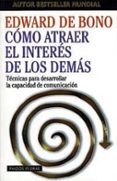 COMO ATRAER EL INTERES DE LOS DEMAS: TECNICAS PARA DESARROLLAR LA COMUNICACION de BONO, EDWARD DE 