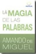 LA MAGIA DE LAS PALABRAS de MIGUEL, AMANDO DE 