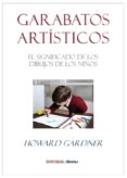 GARABATOS ARTISTICOS: EL SIGNIFICADO DE LOS DIBUJOS DE LOS NIOS de GARDNER, HOWARD 