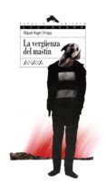 LA VERGUENZA DEL MASTIN (PREMIO DE NARRATIVA JUVENIL PRINCESA DE EBOLI 2008) de ORTEGA PRIETO, MIGUEL ANGEL 