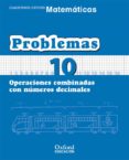CUADERNO MATEMATICAS: PROBLEMAS 10: OPERACIONES COMBINADAS CON NU MEROS DECIMALES (EDUCACION PRIMARIA) di VV.AA. 
