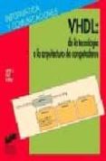 VHDL, DE LA TECNOLOGIA A LA ARQUITECTURA DE COMPUTADORES de RUZ ORTIZ, JOSE JAIME 