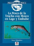 LA PESCA DE LA TRUCHA CON MOSCA EN LAGO Y EMBALSE de WHIELDON, TONY 