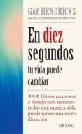 EN DIEZ SEGUNDOS TU VIDA PUEDE CAMBIAR di HENDRICKS, GAY 