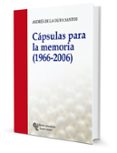 CAPSULAS PARA LA MEMORIA (1966-2006) de OLIVA SANTOS, ANDRES DE LA 