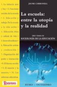 LA ESCUELA, ENTRE LA UTOPIA Y LA REALIDAD: DIEZ TEMAS DE SOCIOLOG IA DE LA EDUCACION de CARBONELL, JAUME 