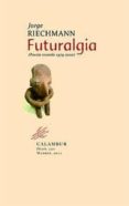 FUTURALGIA: POESIA REUNIDA 1979-2000 de RIECHMANN, JORGE 