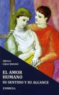 EL AMOR HUMANO: SU SENTIDO Y SU ALCANZE di LOPEZ QUINTANAS, ALFONSO 