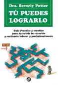 TU PUEDES LOGRARLO: GUIA PRACTICA Y CREATIVA PARA DESCUBRIR EL PR OPOSITO Y TU CAMINO EN EL CORAZON di POTTER, BEVERLY 