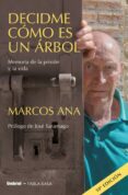 DECIDME COMO ES UN ARBOL: MEMORIA DE LA PRISION Y LA VIDA di ANA, MARCOS 