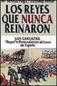LOS REYES QUE NUNCA REINARON: LOS CARLISTAS. REYES O PRETENDIENTE S AL TRONO DE ESPAA di PUGA, MARIA TERESA 