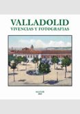 VALLADOLID. VIVENCIAS Y FOTOGRAFAS di VV.AA. 