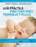 GUIA PRACTICA PARA TENER BEBES TRANQUILOS Y FELICES de HOGG, TRACY  BLAU, MELINDA 
