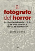 EL FOTOGRAFO DEL HORROR: LA HISTORIA DE FRANCISCO BOIX Y LAS FOTOS ROBADAS A LOS SS DE MAUTHAUSEN de BERMEJO, BENITO 