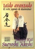 IAIDO AVANZADO. EL ARTE JAPONES DE DESENVAINAR LA ESPADA de AKESHI, SUEYOSHI 