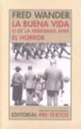 LA BUENA VIDA O DE LA SERENIDAD ANTE EL HORROR de WANDER, FRED 