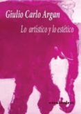 LO ARTISTICO Y LO ESTETICO de ARGAN, GIULIO CARLO 
