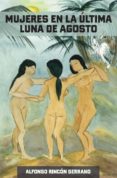 MUJERES EN LA ULTIMA LUNA DE AGOSTO di RINCON SERRANO, ALFONSO 