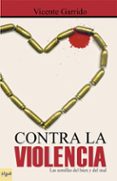 CONTRA LA VIOLENCIA: LAS SEMILLAS DEL BIEN Y DEL MAL de GARRIDO, VICENTE 