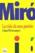 MIRO: LA VIDA DE UNA PASION di PERMANYER, LLUIS 