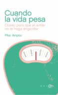 (PE) CUANDO LA VIDA PESA: CLAVES PARA QUE EL ESTRES NO TE HAGA GANAR PESO de SENPAU, PILAR 