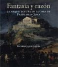 FANTASIA Y RAZON: LA ARQUITECTURA EN LA OBRA DE FRANCISCO GOYA de USON GARCIA, RICARDO 