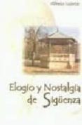 ELOGIO Y NOSTALGIA DE SIGENZA (4 ED) (ED. LUJO TELA ESTAMPADA) di JUDERIAS, ALFREDO 